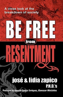 Be Free From Resentment: A Close Look At The Breakdown of Society by Zapico P. H. D., Lidia