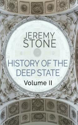 History of the Deep State: Volume II by Stone, Jeremy