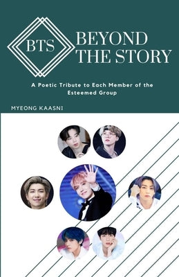 Beyond the Story of BTS: A Poetic Tribute to Each Member of the Esteemed Group by Kaasni, Myeong