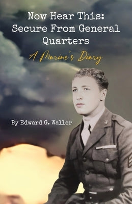 Now Hear This: A Marine's Diary by Waller, Edward G.