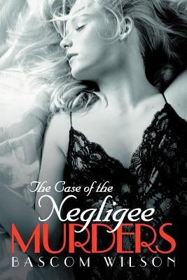 The Case of the Negligee Murders by Wilson, Bascom