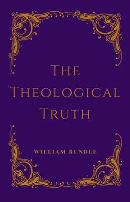 The Theological Truth: Revised Edition by Rundle, William
