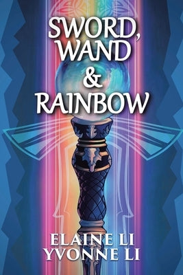 Sword, Wand & Rainbow by Li, Elaine