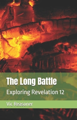 The Long Battle: Exploring Revelation 12 by Reasoner, Vic
