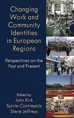 Changing Work and Community Identities in European Regions: Perspectives on the Past and Present by Kirk, John