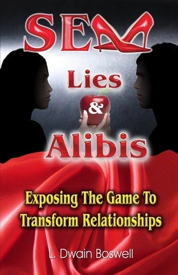 Sex Lies & Alibis: Exposing the Game to Transform Relationships by Boswell, L. Dwain