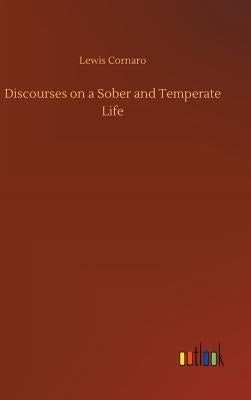 Discourses on a Sober and Temperate Life by Cornaro, Lewis