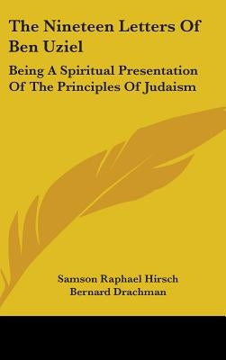 The Nineteen Letters Of Ben Uziel: Being A Spiritual Presentation Of The Principles Of Judaism by Hirsch, Samson Raphael