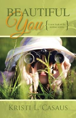 Beautiful You: A new look at the woman within by Casaus, Kristi L.