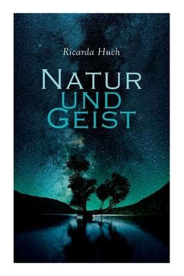 Natur und Geist: Als die Wurzeln des Lebens und der Kunst by Huch, Ricarda