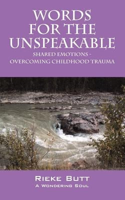 Words for the Unspeakable: Shared Emotions - Overcoming Childhood Trauma by Butt, Rieke