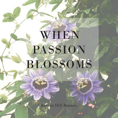 When Passion Blossoms by Hill-Bennett, Rosetta