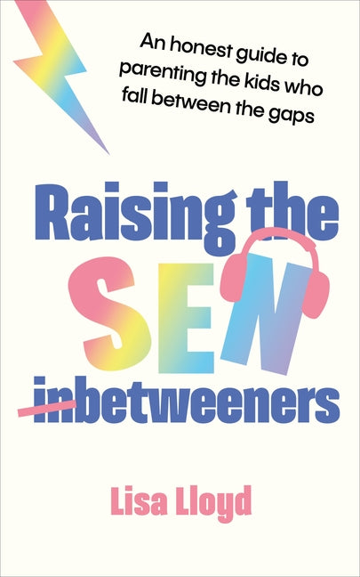 Raising the Sen-Betweeners: An Honest Guide to Parenting the Kids Who Fall Between the Gaps by Lloyd, Lisa