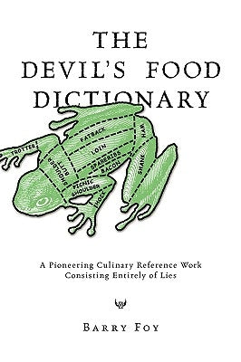 The Devil's Food Dictionary: A Pioneering Culinary Reference Work Consisting Entirely of Lies by Foy, Barry
