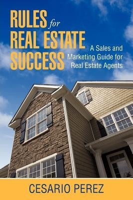 Rules for Real Estate Success: Real Estate Sales and Marketing Guide by Perez, C.