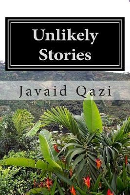 Unlikely Stories: Fatal Fantasies and Delusions by Qazi, Javaid