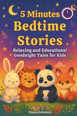 5 Minutes Bedtime Stories: Relaxing and Educational Goodnight Tales for Kids Age 2-5 by Pisano, Salvatore