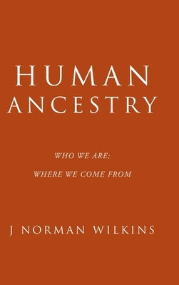 Human Ancestry: Who We Are; Where We Come From by Wilkins, J. Norman