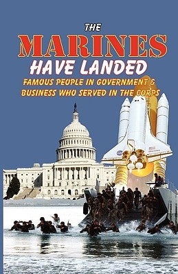 The Marines Have Landed - Famous People in Government and Business Who Served in the Corps by Bufalo, Andrew Anthony