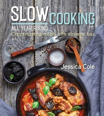 Slow Cooking All Year Round: Great-Tasting Meals with Minimum Fuss by Cole, Jessica