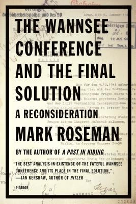 The Wannsee Conference and the Final Solution: A Reconsideration by Roseman, Mark
