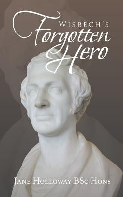 Wisbech's Forgotten Hero by Holloway Bsc Hons, Jane