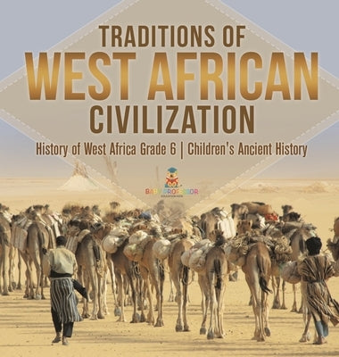 Traditions of West African Civilization History of West Africa Grade 6 Children's Ancient History by Baby Professor