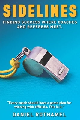 Sidelines: Finding success where coaches and referees meet by Rothamel, Daniel