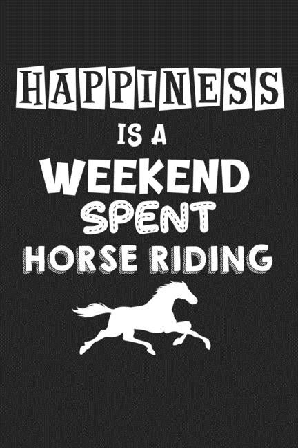 Happiness Is A Weekend Spent Horse Riding: College Ruled Notebook (6x9 inches) with 120 Pages by Publishing, Horse Riding