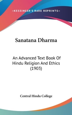 Sanatana Dharma: An Advanced Text Book Of Hindu Religion And Ethics (1903) by Central Hindu College