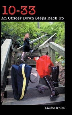 10-33: An Officer Down Steps Back Up by White, Laurie