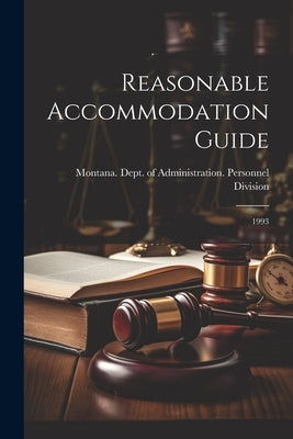 Reasonable Accommodation Guide: 1993 by Montana Dept of Administration Per