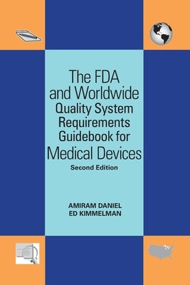 The FDA and Worldwide Quality System Requirements Guidebook for Medical Devices by Daniel, Amiram