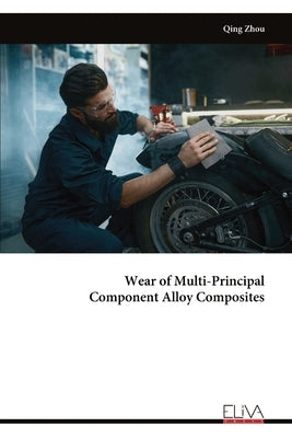 Wear of Multi-Principal Component Alloy Composites by Zhou, Qing