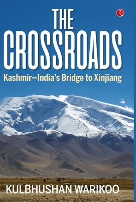 The Crossroads: Kashmir-India's Bridge to Xinjiang by Kulbhushan Warikoo