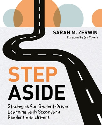 Step Aside: Strategies for Student-Driven Learning with Secondary Readers and Writers by Zerwin, Sarah M.