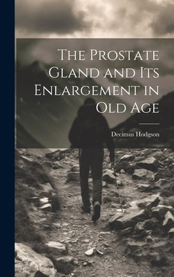 The Prostate Gland and Its Enlargement in Old Age by Hodgson, Decimus