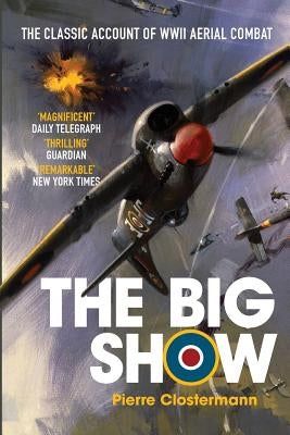 The Big Show: The Classic Account of WWII Aerial Combat by Clostermann, Pierre