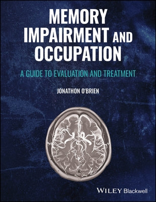 Memory Impairment and Occupation: A Guide to Evaluation and Treatment by O'Brien, Jonathon