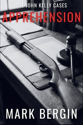 Apprehension: The John Kelly Cases by Bergin, Mark