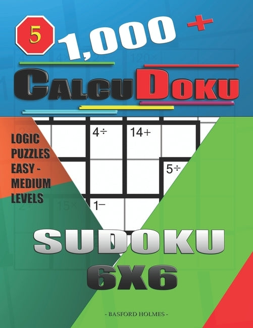 1,000 + Calcudoku sudoku 6x6: Logic puzzles easy - medium levels by Holmes, Basford