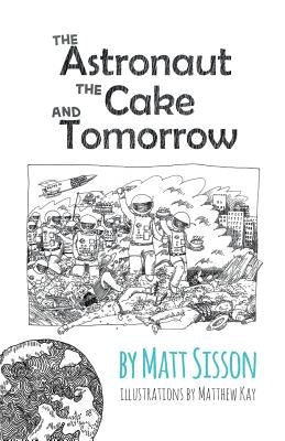 The Astronaut, the Cake, and Tomorrow by Sisson, Matt