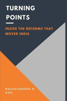 Turning Points: Inside the Reforms That Moved India by Rao, Raghavendra N.