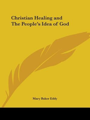 Christian Healing and The People's Idea of God by Eddy, Mary Baker