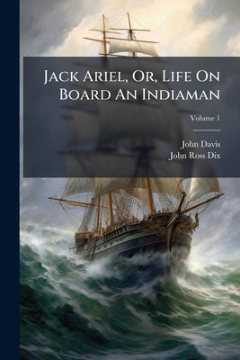Jack Ariel, Or, Life On Board An Indiaman; Volume 1 by Davis, John