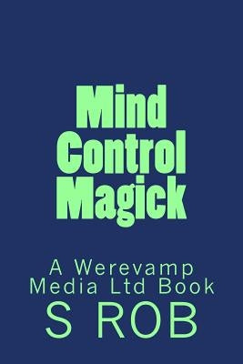 Mind Control Magick by Rob, S.