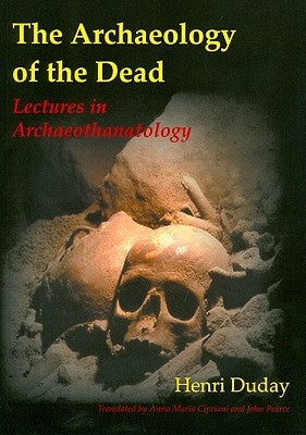 The Archaeology of the Dead: Lectures in Archaeothanatology by Duday, Henri