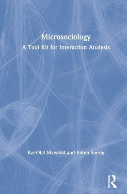 Microsociology: A Tool Kit for Interaction Analysis by Maiwald, Kai-Olaf