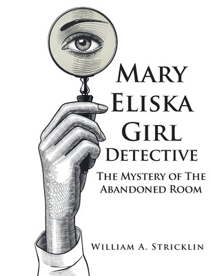 Mary Eliska Girl Detective: The Mystery of The Abandoned Room by Stricklin, William a.