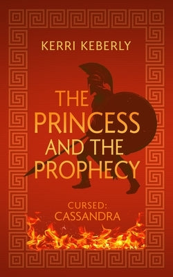 The Princess and the Prophecy: An Apollo and Cassandra Retelling by Keberly, Kerri